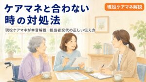 【現役ケアマネが本音解説】ケアマネと合わない・トラブル時の対処法｜担当者交代の正しい伝え方
