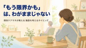 【現役ケアマネが解説】在宅介護の限界サイン｜施設を考えるタイミングと罪悪感との向き合い方