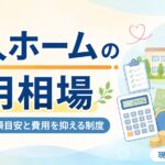 【現役ケアマネが解説】老人ホームの費用相場｜種類別の月額目安と費用を抑える制度