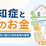 【現役ケアマネが解説】認知症で親の預金が動かせない？資産管理の備えと成年後見・家族信託