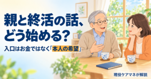 【現役ケアマネが解説】親と終活の話をどう始める？「相続目当て」と思われない切り出し方と最期の希望の聞き方
